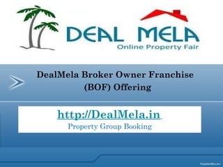 http://DealMela.in   Property Group Booking DealMela Broker Owner Franchise  (BOF) Offering 