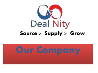 Source > Supply > Grow
Our Company
 