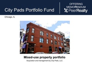 OFFERING
MEMORANDUMby
City Pads Portfolio Fund
Chicago, IL
Mixed-use property portfolio
Acquisition and management by City Pads, LLC
 