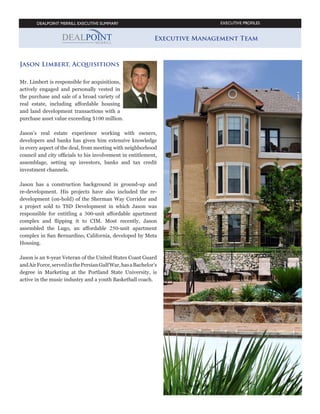 EXECUTIVE PROFILES

Carol Dvorak,
Vice President
Project Manager

Mark Mimms,
Managing Director
Sperry Van Ness/DealPoint
Merrill Properties Corp.

Ms. Dvorak is responsible for loan
coordination with lenders, due diligence
with sellers, project deadlines, tenants
in common coordinator, and the timely completion of
each real estate acquisition for the Company.

Serving as Managing Director and
Investment Property Specialist for
Sperry Van Ness International in the
Fresno market, Mark Mimms brings over 35 years of
experience to the Sperry Van Ness Team. Mimms has
closed over $1 Billion in properties, and serves as an
expert in the large projects division. Mimms entered
the commercial real estate business in 1977 and served
as president and owner of his own commercial real
estate brokerage company until he joined Sperry Van
Ness in the year 2000.

Ms. Dvorak began her career as a Title Examiner for
an insurance and trust company. Her role involved
the closing of apartment and industrial properties,
retail shopping centers, medical office buildings, and
vacant land nationwide.
From 1996 to 2002, Ms. Dvorak was an Assistant
VP/Branch Manager and Senior Commercial Escrow
Officer for First American Title Company. While at
First American, she was responsible for multistate
1031 tax deferred exchange closings, high-liability
transactions, joint ventures, and tenant in common
transactions.
When Ms. Dvorak joined the Company in 2003 she was
responsible for the property and asset management
of distressed property portfolios. She was the team
leader responsible for bank and lending institutional
loan portfolios that were in default, which consisted
of multifamily, commercial and medical office
properties.
Ms. Dvorak is a member of the International Council
of Shopping Centers (ICSC), and is involved with
several nationwide commercial real estate networking
groups. She is the proud parent of a United States
Navy First Class Diver.

A veteran in the industry, Mimms has been involved
in a variety of large transactions in many jurisdictions
including the sale of apartments, industrial buildings,
office buildings, retail buildings, motels and land
throughout the State of California. Mark's client's
investment needs and desires have taken him to areas
outside of the Fresno marketplace. Mimms has closed
projects in Los Angeles, Beverly Hills, California,
Hollywood, California, Sacramento, California, Baton
Rouge, Louisiana, Lugoff, South Carolina, Charlotte,
North Carolina, Dayton Ohio, Detroit, and most
recently Grand Rapids, Michigan.
Mark has formed the "Mimms Team". With this Team
we can provide complete commercial real estate
services to our clients.
Mimms is an active member of Christian Business
Men's Committee and has lived in the Fresno area for
many years. He has been married for 38 years to Karen
and they have two boys, Mark II, and Jon. In his spare
time Mark enjoys golfing, motorcycles, weightlifting,
and spending time with his family. Mimms received
his bachelor's degree in Criminology and Law
Enforcement and a minor in real estate from the Fresno
State University.

-9-

 