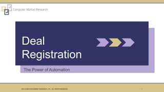 The Power of Automation
Deal
Registration
12014 COMPUTER MARKET RESEARCH, LTD. - ALL RIGHTS RESERVED
 