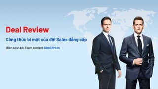 Deal Review
Công thức bí mật của đội Sales đẳng cấp
Biên soạn bởi Team content SlimCRM.vn
 