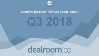 Quarterly European Venture Capital report
10 October 2018
Q3 2018
 