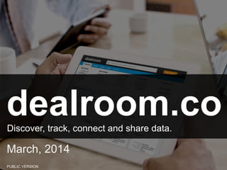 dealroom.co 
Private online workspace 
where VCs and founders get deals done 
August, 2014 
 