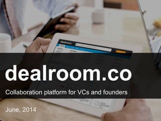 dealroom.co
Collaboration platform for VCs and founders
June, 2014
Text
 