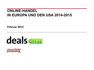ONLINE-HANDEL
IN EUROPA UND DEN USA 2014-2015
Februar 2014
 