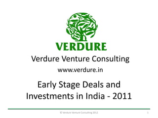 Verdure Venture Consulting
      www.verdure.in

 Early Stage Deals and
 Investments in 2011
       © Verdure Venture Consulting 2012   1
 