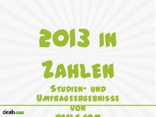 2013 IN
ZAHLEN
STUDIEN- UND

UMFRAGEERGEBNISSE
VON

 