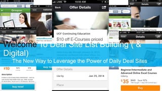 Welcome To Deal Site List Building ( &
Digital)
The New Way to Leverage the Power of Daily Deal Sites
 