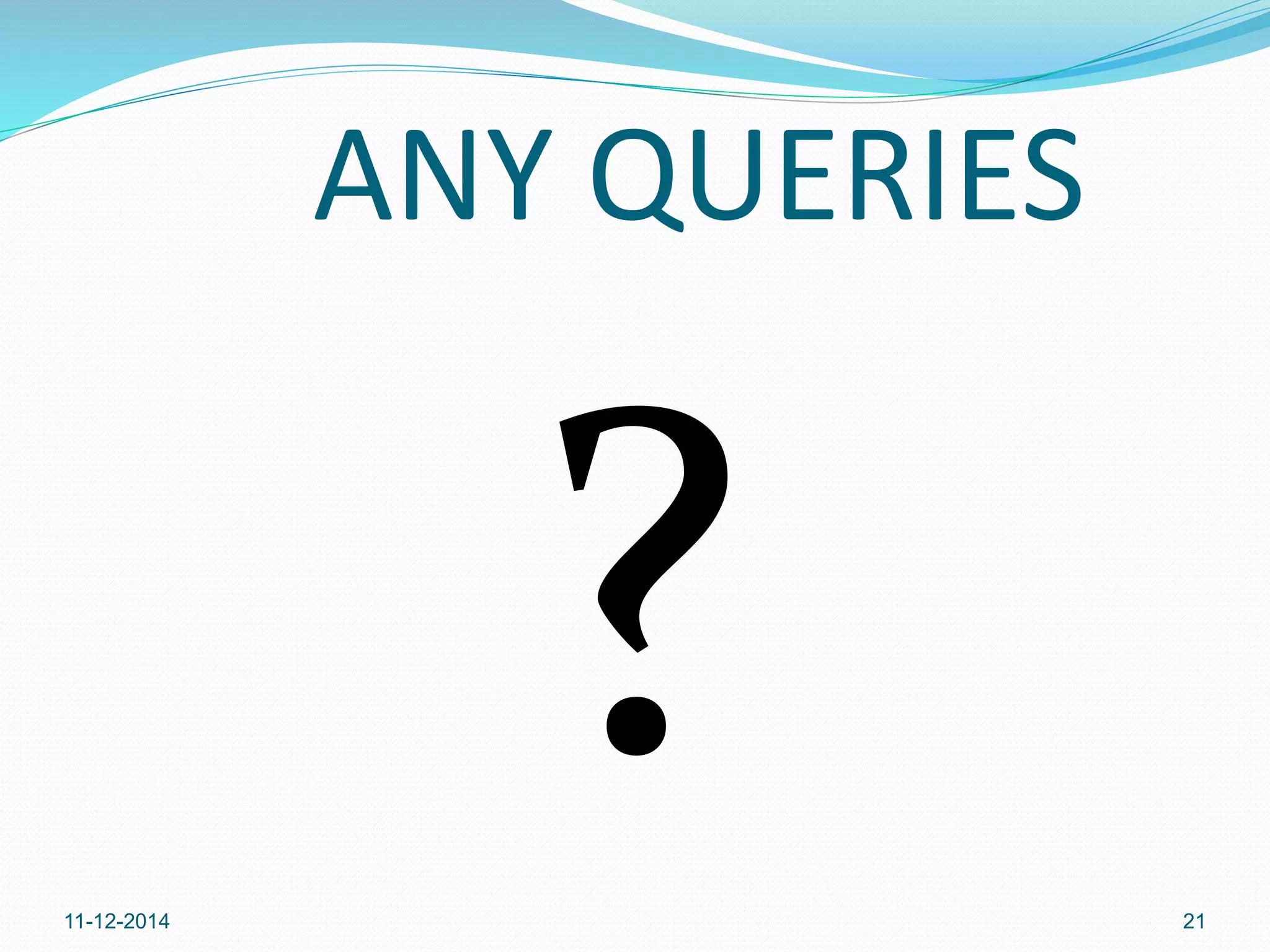 ANY QUERIES 
11-12-2014 21 
 