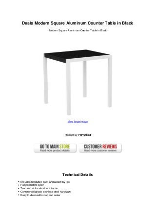 Deals Modern Square Aluminum Counter Table in Black
Modern Square Aluminum Counter Table in Black
View large image
Product By Polywood
Technical Details
Includes hardware pack and assembly tool
Fade-resistant color
Textured white aluminum frame
Commercial grade stainless steel hardware
Easy to clean with soap and water
 