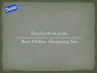 Best Online Shopping Site
Dealsothon.com
 