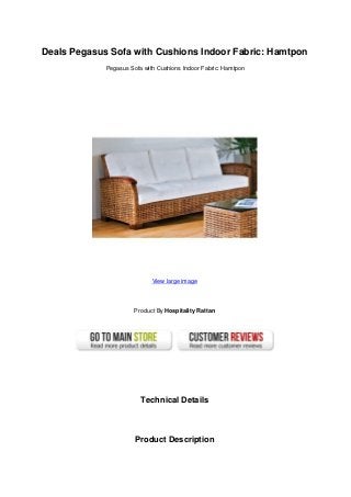 Deals Pegasus Sofa with Cushions Indoor Fabric: Hamtpon
Pegasus Sofa with Cushions Indoor Fabric: Hamtpon
View large image
Product By Hospitality Rattan
Technical Details
Product Description
 