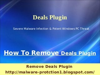 Deals Plugin
   Severe Malware Infection & Potent Windows PC Threat




How To Remove Deals Plugin

          Remove Deals Plugin
http://malware-protction1.blogspot.com/
 
