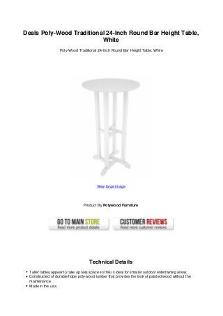 Deals Poly-Wood Traditional 24-Inch Round Bar Height Table,
White
Poly-Wood Traditional 24-Inch Round Bar Height Table, White
View large image
Product By Polywood Furniture
Technical Details
Taller tables appear to take up less space so this is ideal for smaller outdoor entertaining areas.
Constructed of durable hdpe poly-wood lumber that provides the look of painted wood without the
maintenance
Made in the usa
 