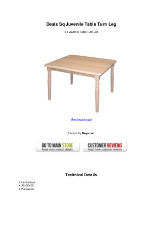 Deals Sq Juvenile Table Turn Leg
                     Sq Juvenile Table Turn Leg




                         View large image




                       Product By Maywood




                     Technical Details
Unfinished
32x32x22
Parawood
 