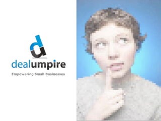 Empowering Small Businesses




© Copyright 2011 Deal Umpire, LLC.
 