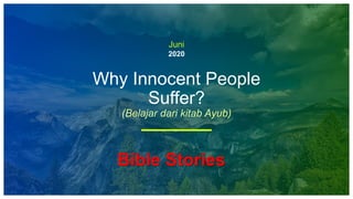 2020
Why Innocent People
Suffer?
(Belajar dari kitab Ayub)
Juni
Bible Stories
 