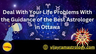 Deal With Your Life Problems With
the Guidance of the Best Astrologer
in Ottawa
vijayramastrology.com
 