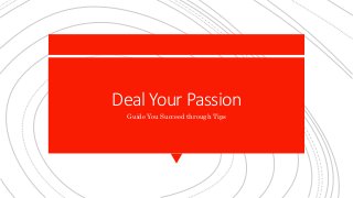 Deal Your Passion
Guide You Succeed through Tips
 