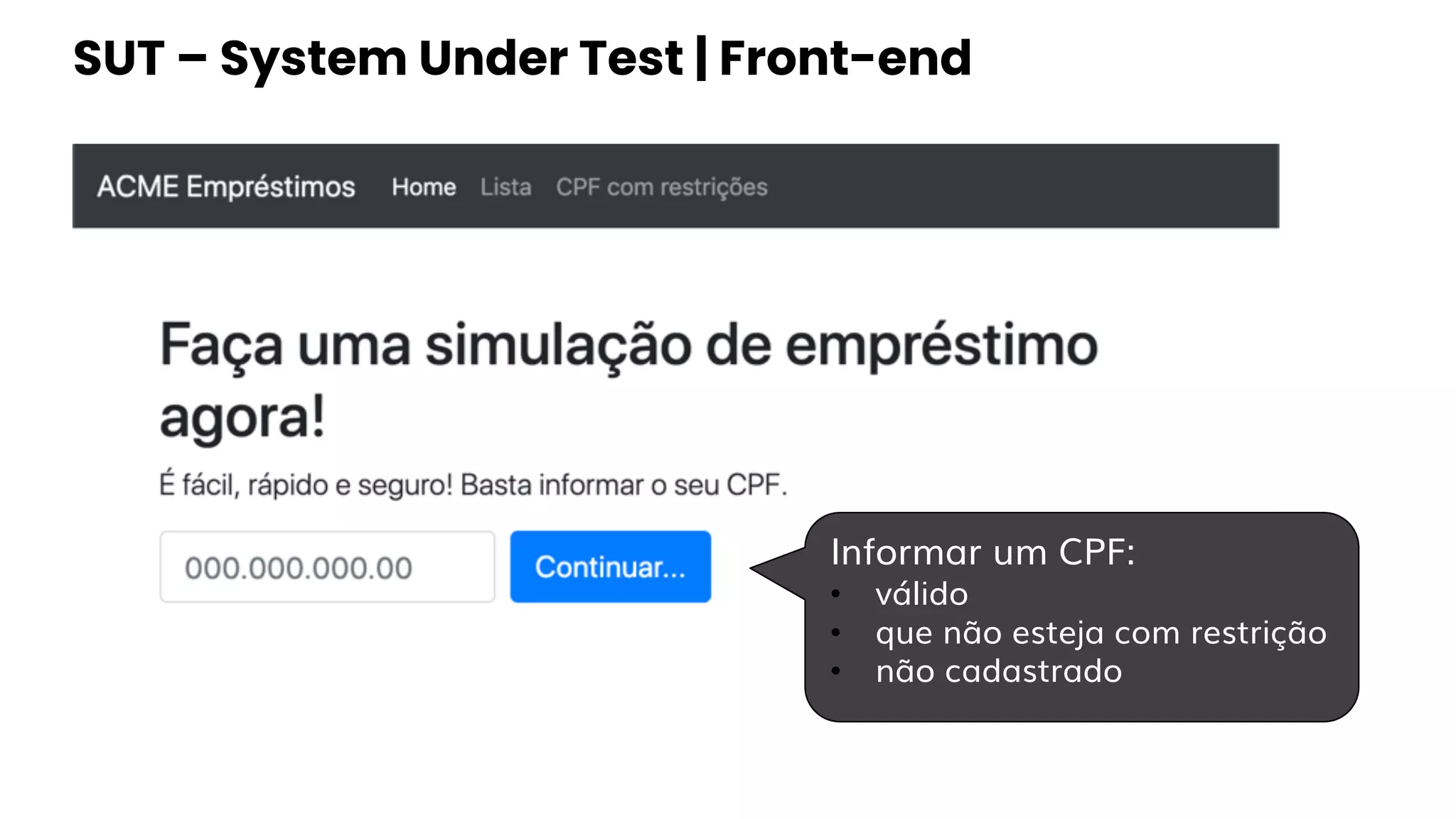 SUT – System Under Test | Front-end
Informar um CPF:
• válido
• que não esteja com restrição
• não cadastrado
 