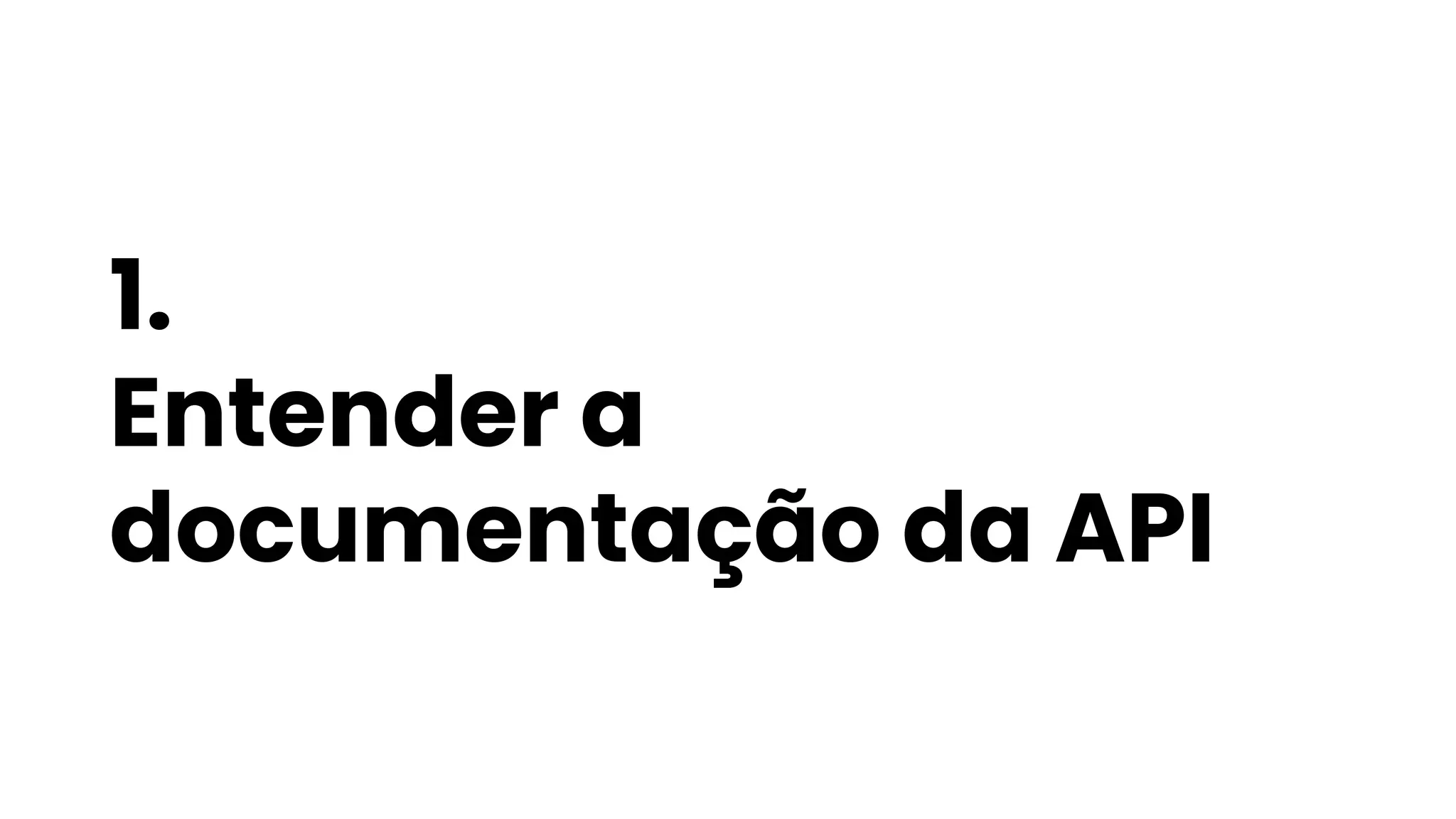1.
Entender a
documentação da API
 