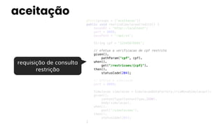 aceitação
@Test(groups = {"aceitacao"})
public void realizaSimulacaoCredito() {
baseURI = "http://localhost";
port = 8088;
basePath = "/api/v1";
String cpf = "12345678901";
// efetua a verificacao de cpf restrito
given().
pathParam("cpf", cpf).
when().
get("/restricoes/{cpf}").
then().
statusCode(204);
// efetua a simulacao
port = 8089;
Simulacao simulacao = SimulacaoDataFactory.criaNovaSimulacao();
given().
contentType(ContentType.JSON).
body(simulacao).
when().
post("/simulacoes").
then().
statusCode(201);
}
requisição de consulta
restrição
 