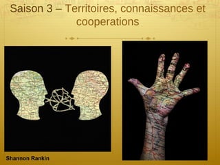 Saison 3 – Territoires, connaissances et
cooperations
Shannon Rankin
 