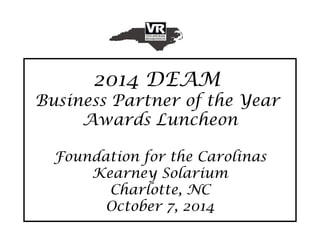2014 DEAM 
Business Partner of the Year 
Awards Luncheon 
Foundation for the Carolinas 
Kearney Solarium 
Charlotte, NC 
October 7, 2014 
 