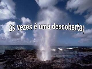 às vezes é uma descoberta; 