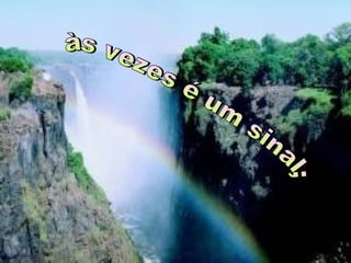 às vezes é um sinal; 