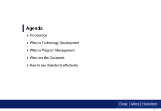 Agenda
 Introduction

 What is Technology Development

 What is Program Management

 What are the Constants

 How to use Standards effectively




                                     1
 