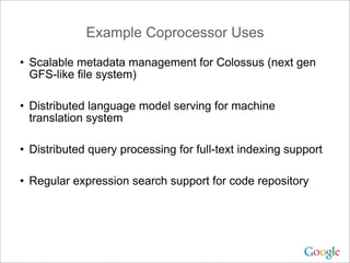 Example Coprocessor Uses

• Scalable metadata management for Colossus (next gen
  GFS-like file system)

• Distributed lan...