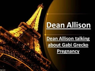Dean Allison
Dean Allison talking
about Gabi Grecko
Pregnancy
 