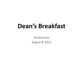 Dean’s Breakfast
     David Lewis
    August 8, 2011
 