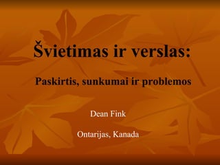 Švietimas ir verslas:   Paskirtis, sunkumai ir problemos Dean Fink Ontarijas ,  Kanada 
