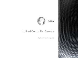 Unified Controller Service
By Swarvanu Sengupta
 
