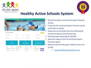 Healthy Active Schools System
 Record and report and measure pupils’ physical
activity
 Tracks the PE and School Sports ...