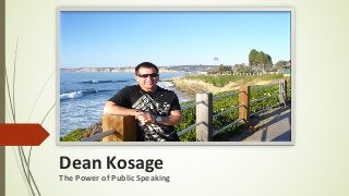 Dean Kosage
The Power of Public Speaking
 