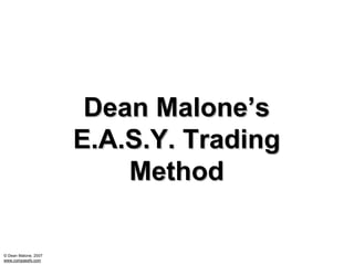Dean Malone’s
                      E.A.S.Y. Trading
                          Method

© Dean Malone, 2007
www.compassfx.com
 