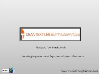 Tiruppur, Tamilnadu, India


Leading Importers and Exporters of Men’s Garments




                               www.menclothingfashion.com
 