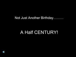 Not Just Another Birthday……… A Half CENTURY! 