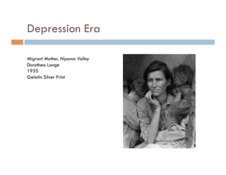 Depression Era

Migrant Mother, Nipomo Valley
Dorothea Lange
1935
Gelatin Silver Print
 