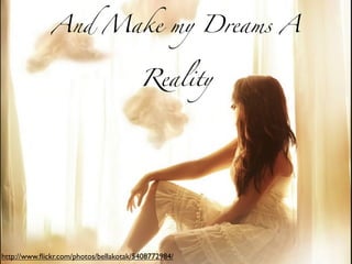 And Make my Dreams A


                                        Reality




http://www.ﬂickr.com/photos/bellakotak/5408772984/
 