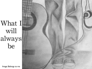 What	
 I	
 
  will	
 
always	
 
  be

Image: Belongs to me
 