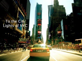 To the City
Lights of NYC
 