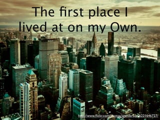 The ﬁrst place I
lived at on my Own.




         http://www.ﬂickr.com/photos/aganderson/6221646727/
 