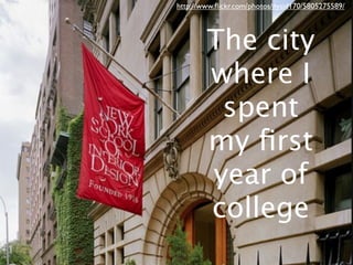 http://www.ﬂickr.com/photos/nysid170/5805275589/




        The city
        where I
         spent
        my ﬁrst
        year of
        college
 