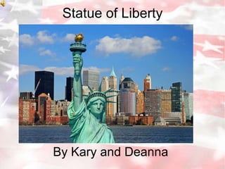 Statue of Liberty By Kary and Deanna 