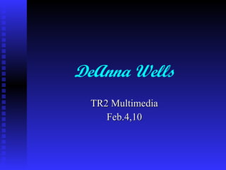 DeAnna Wells TR2 Multimedia Feb.4,10 